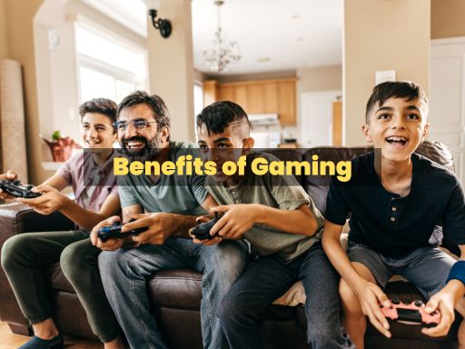 The Benefits of Gaming: How Video Games Can Improve Your Life?
